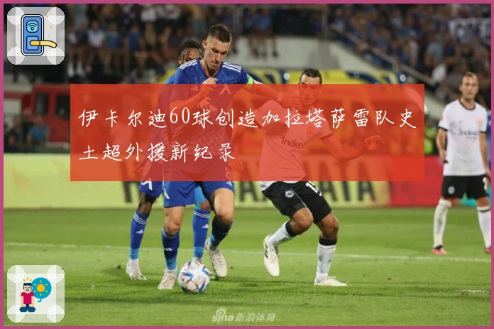 伊卡尔迪60球创造加拉塔萨雷队史土超外援新纪录