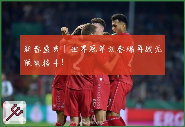 新春盛典丨世界冠军刘春瑞再战无限制格斗！